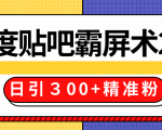 售价668元百度贴吧精准引流霸屏术2.0,实战操作日引300+精准粉全过程-第一资源网