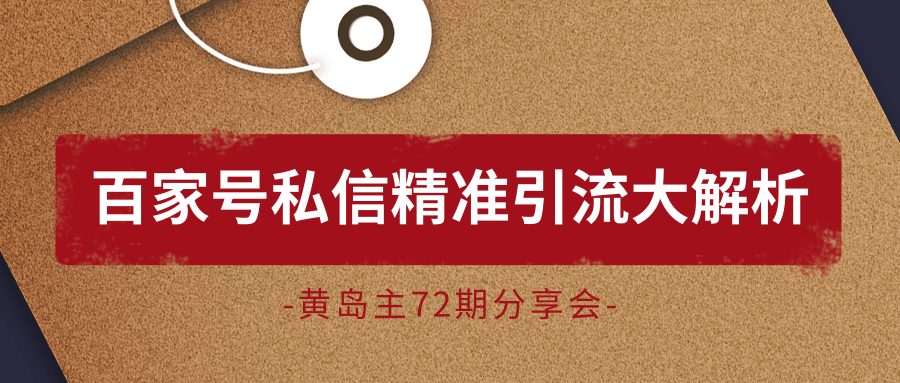 黄岛主72期分享会：百家号私信精准引流大解析（视频+图片）-第一资源网