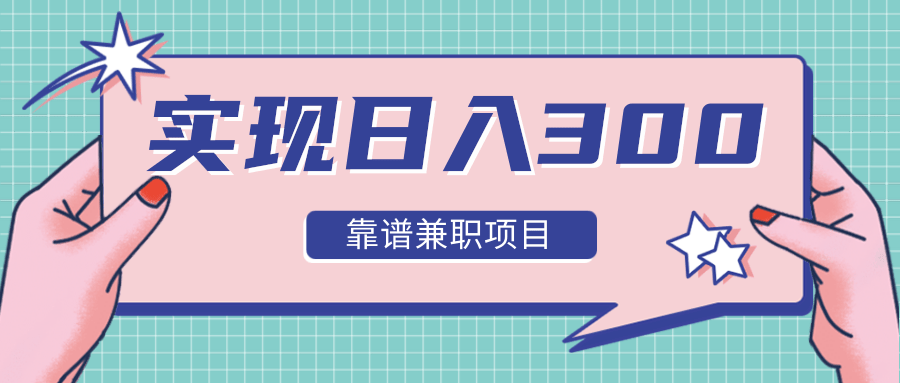 实现日入300元推荐靠谱兼职项目，精心筛选出12类靠谱兼职，走出兼职陷阱！-第一资源网