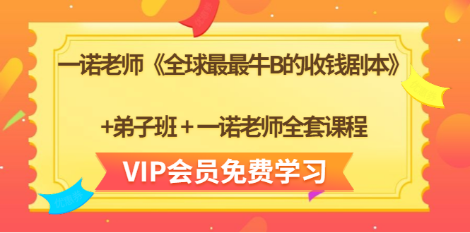 一诺老师《全球最最牛B的收钱剧本》+弟子班+一诺老师全套课程-第一资源网
