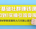 零基础社群赚钱课：从0到1实操引流变现，帮助18W学员实现月入几万到上百万-第一资源网