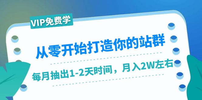 从零开始打造你的站群：1个月只需要你抽出1-2天时间，月入2W左右（25节课）-第一资源网