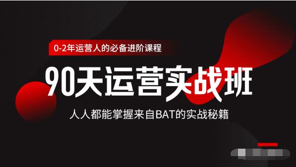 价值3499的90天运营实战班，人人都能掌握来自BAT的实战秘籍-第一资源网