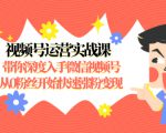 视频号运营实战课，带你深度入手微信视频号1.0，从0粉丝开始快速涨粉变现-第一资源网