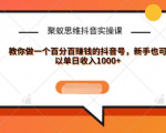 聚蚁思维抖音实操课:教你做一个百分百赚钱的抖音号,新手也可以单日收入1000+-第一资源网