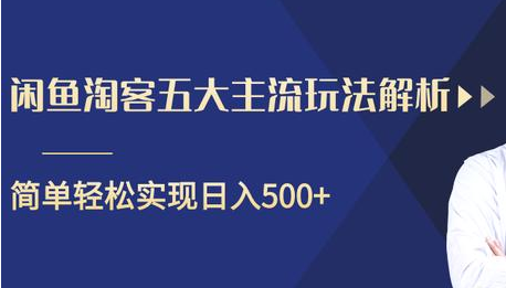 闲鱼淘客五大主流玩法解析，掌握后既能引流又能轻松实现日入500+-第一资源网