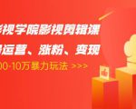 卡牌影视学院影视剪辑课：影视号运营、涨粉、变现、月入5000-10万暴力玩法-第一资源网
