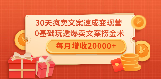 30天疯卖文案速成变现营，0基础玩透爆卖文案捞金术！每月增收20000+-第一资源网