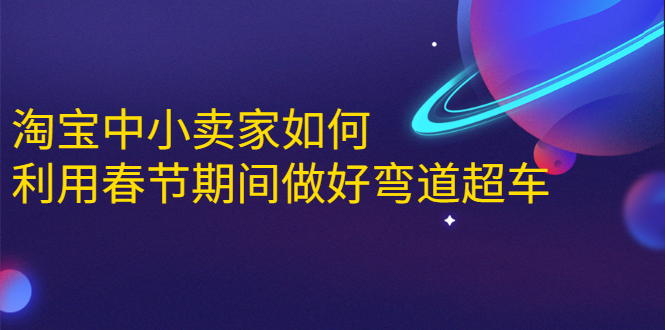 淘宝中小卖家如何利用春节期间做好弯道超车，如何做到月销售额20W+-第一资源网