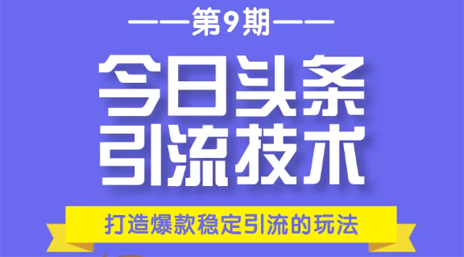 今日头条引流技术第9期，打造爆款稳定引流 百万阅读玩法，收入每月轻松过万-第一资源网