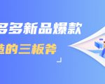 拼多多新品爆款打造的三板斧,快速提升销量+转化+点击率(视频课程)-第一资源网