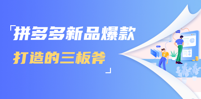 拼多多新品爆款打造的三板斧，快速提升销量+转化+点击率（视频课程）-第一资源网