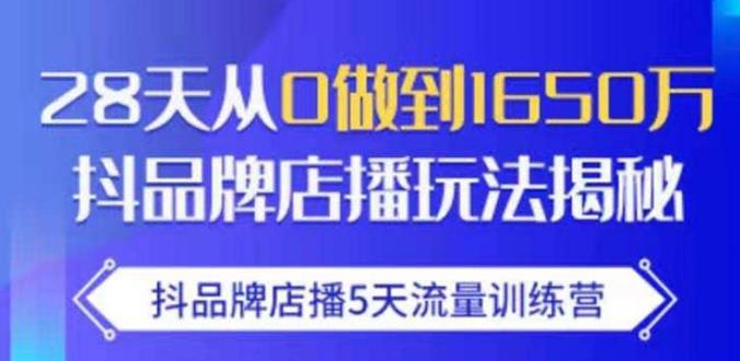 抖品牌店播·5天流量训练营：28天从0做到1650万，抖品牌店播玩法-第一资源网