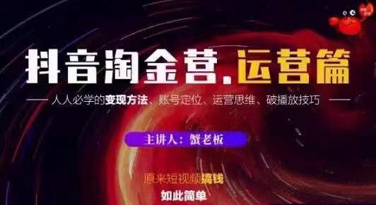 蟹老板抖音淘金营运营篇，短视频搞钱如此简单价值599元-第一资源网