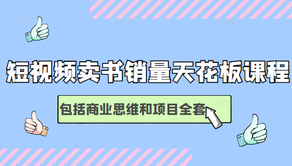 短视频卖书销量天花板培训课，包括商业思维和项目全套教程-第一资源网