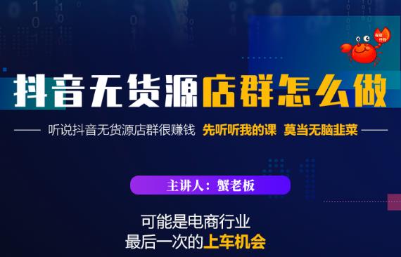 蟹老板·抖音无货源店群怎么做，吊打市面一大片《抖音无货源店群》的课程-第一资源网