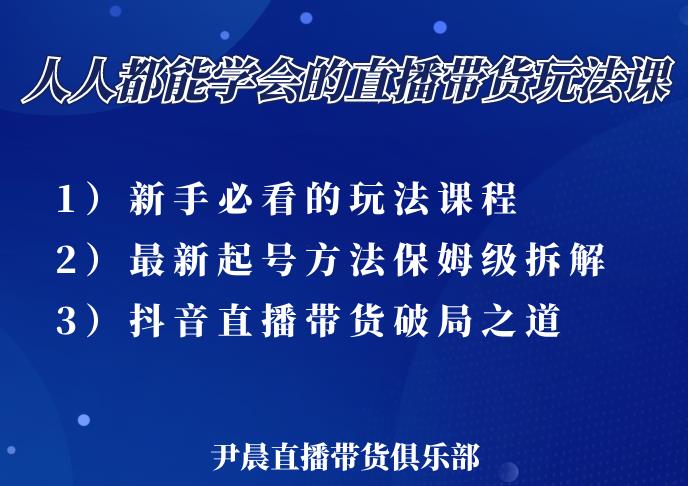 尹晨三大直播带货玩法课：10亿GMV操盘手，为你像素级拆解当前最热门的3大玩法-第一资源网