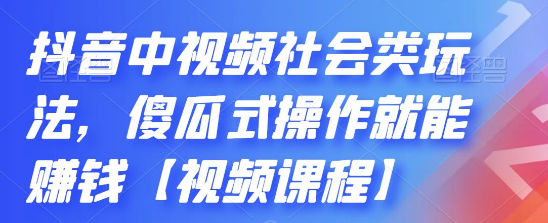 抖音中视频社会类玩法，傻瓜式操作就能赚钱【视频课程】-第一资源网