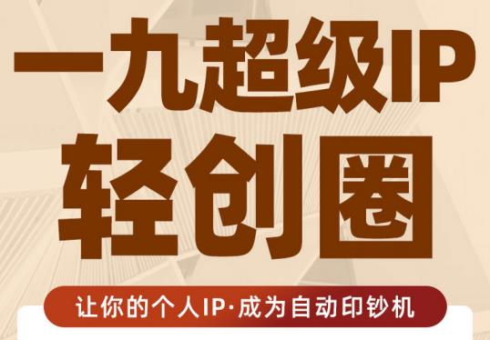 王一九:超级IP轻创圈，让你的个人IP，成为自动印钞机-第一资源网