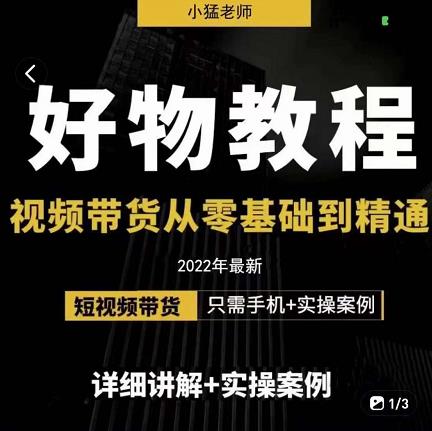 小猛好物分享专业实操课，短视频带货从零基础到精通，详细讲解+实操案-第一资源网