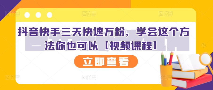 抖音快手三天快速万粉，学会这个方法你也可以【视频课程】-第一资源网