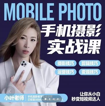 小叶老师手机摄影实战课：思维+实操，适合新手一站式拍摄剪辑教学，让你从小白秒变短视频达人-第一资源网