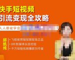 飞橙·快手短视频引流变现全攻略,实战教学,小白也能轻松上手的短视频实操玩法-第一资源网