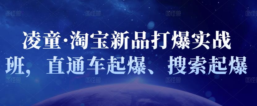 凌童·淘宝新品打爆实战班，直通车起爆、搜索起爆-第一资源网