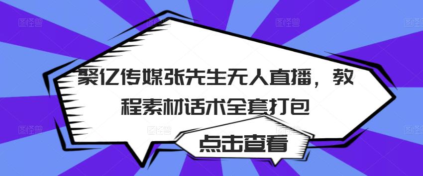 聚亿传媒张先生无人直播，教程素材话术全套打包-第一资源网
