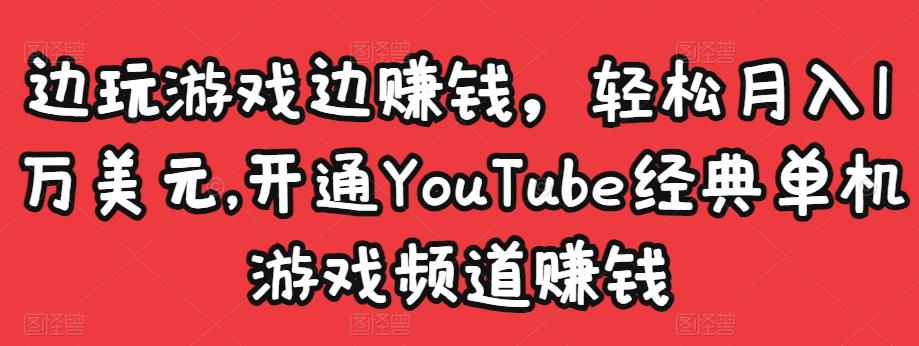 边玩游戏边赚钱，轻松月入1万美元，开通YouTube经典单机游戏频道赚钱-第一资源网