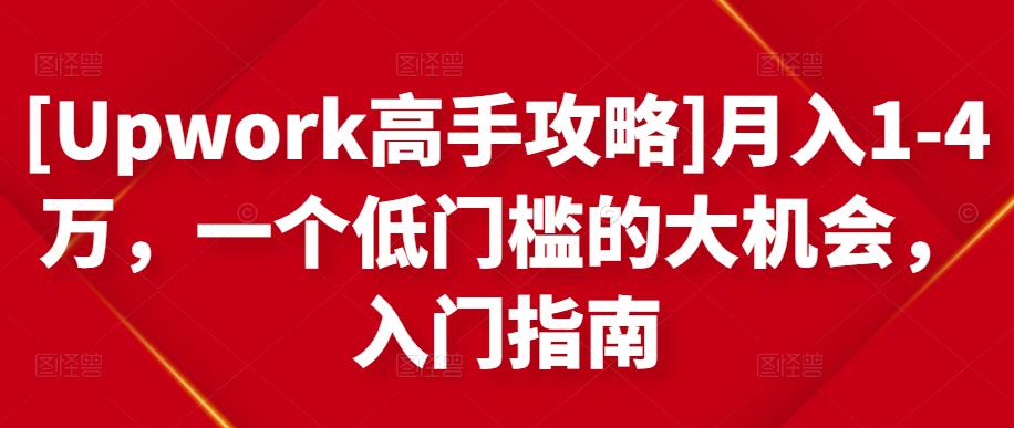 [Upwork高手攻略]月入1-4万，一个低门槛的大机会，入门指南-第一资源网