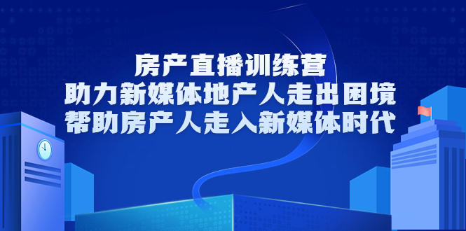 房产直播训练营，助力新媒体地产人走出困境，帮助房产人走入新媒体时代-第一资源网