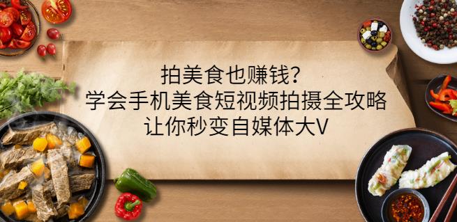 拍美食也赚钱？学会手机美食短视频拍摄全攻略，让你秒变自媒体大V-第一资源网