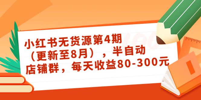 小红书无货源第4期（更新至8月），半自动店铺群，每天收益80-300-第一资源网