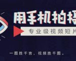 手机拍摄课:如何用手机拍出专业级短视频,一图胜千言,视频胜千图-第一资源网