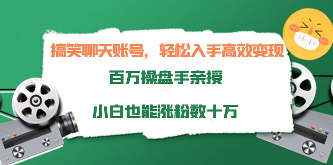 搞笑聊天账号，轻松入手高效变现，百万操盘手亲授，小白也能涨粉数十万-第一资源网