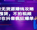 抖音无货源赚钱攻略,不囤货,不拍视频,带你在抖音疯狂爆单-第一资源网