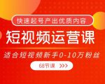 短视频运营课,适合短视频新手0-10万粉丝,快速起号产出优质内容(无水印)-第一资源网