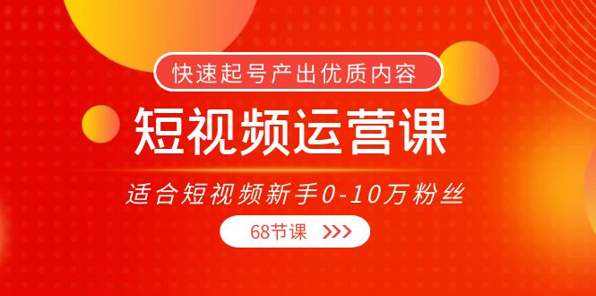 短视频运营课，适合短视频新手0-10万粉丝，快速起号产出优质内容（无水印）-第一资源网