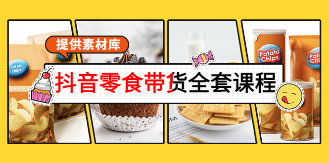 抖音零食带货全套课程：从0到1搭建账号，涨粉卖货（提供素材库）-第一资源网