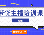 2022带货主播培训课,小白学完也能尽早进入直播行业-第一资源网