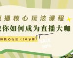 直播核心玩法:教你如何成为直播大咖,各种核心玩法(20节课)-第一资源网
