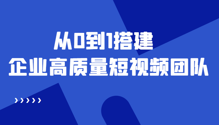 老板必学12节课，教你从0到1搭建企业高质量短视频团队，解决你的搭建难题-第一资源网