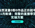 自然流量0粉0作品正价起号11月新课:完整的直播带货实操方案-第一资源网