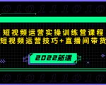2022短视频运营实操训练营课程,提升短视频运营技巧+直播间带货技巧-第一资源网