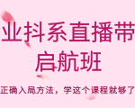 企业抖系直播带货启航班,正确入局方法,学这个课程就够了-第一资源网