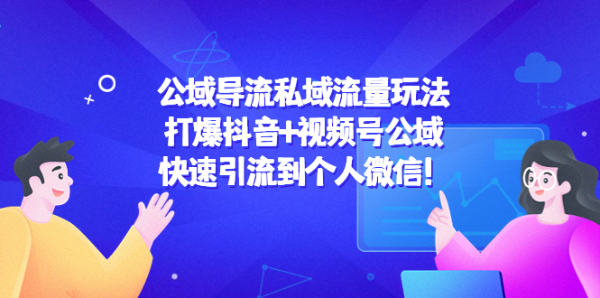 公域导流私域流量玩法：打爆抖音+视频号公域，快速引流到个人微信！-第一资源网
