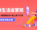 本地生活运营班:账号运营+短视频创作+线上线下引流,商家老板必看-第一资源网