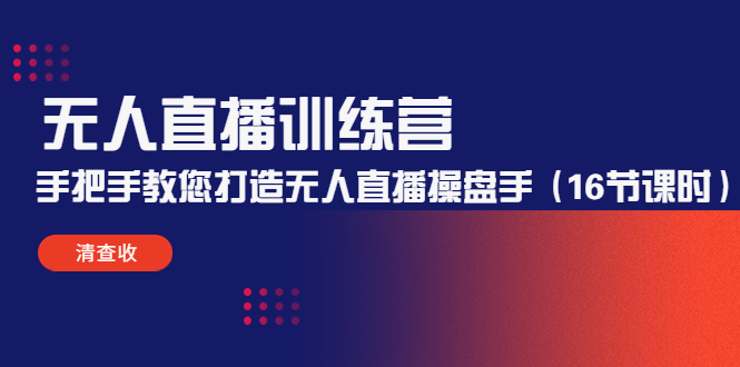 无人直播训练营：手把手教您打造无人直播操盘手（16节课时）-第一资源网