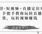 于洋·短视频+直播定位培训,手把手教你玩转直播卖货,玩转视频赚钱-第一资源网
